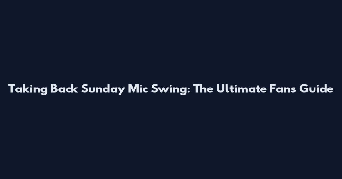 Taking Back Sunday Mic Swing: The Ultimate Fan's Guide