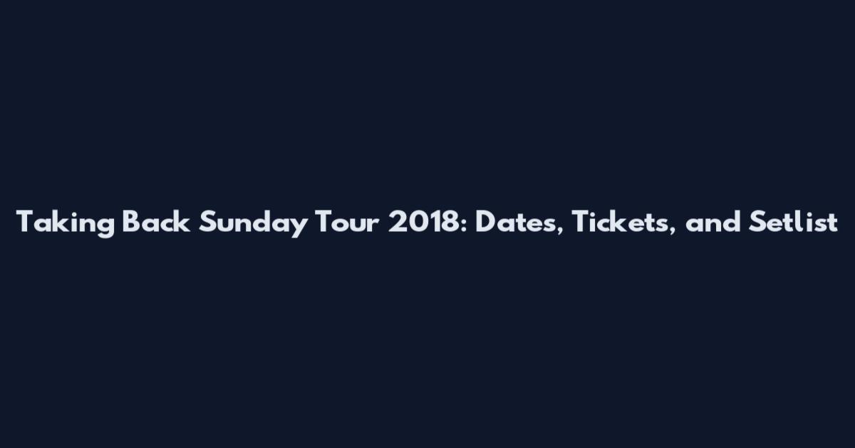 Taking Back Sunday Tour 2018: Dates, Tickets, and Setlist