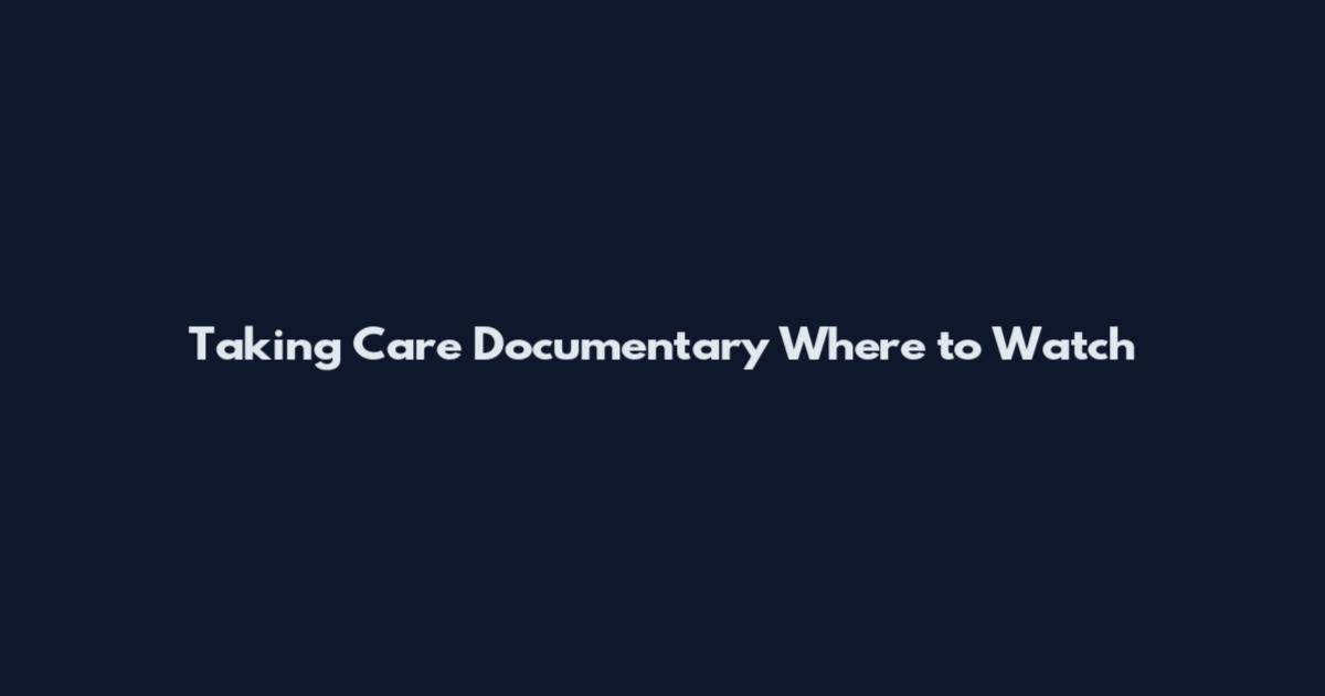 Taking Care Documentary Where to Watch