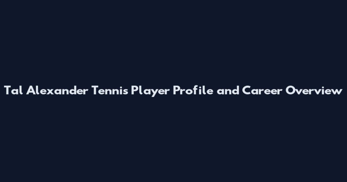 Tal Alexander Tennis Player Profile and Career Overview