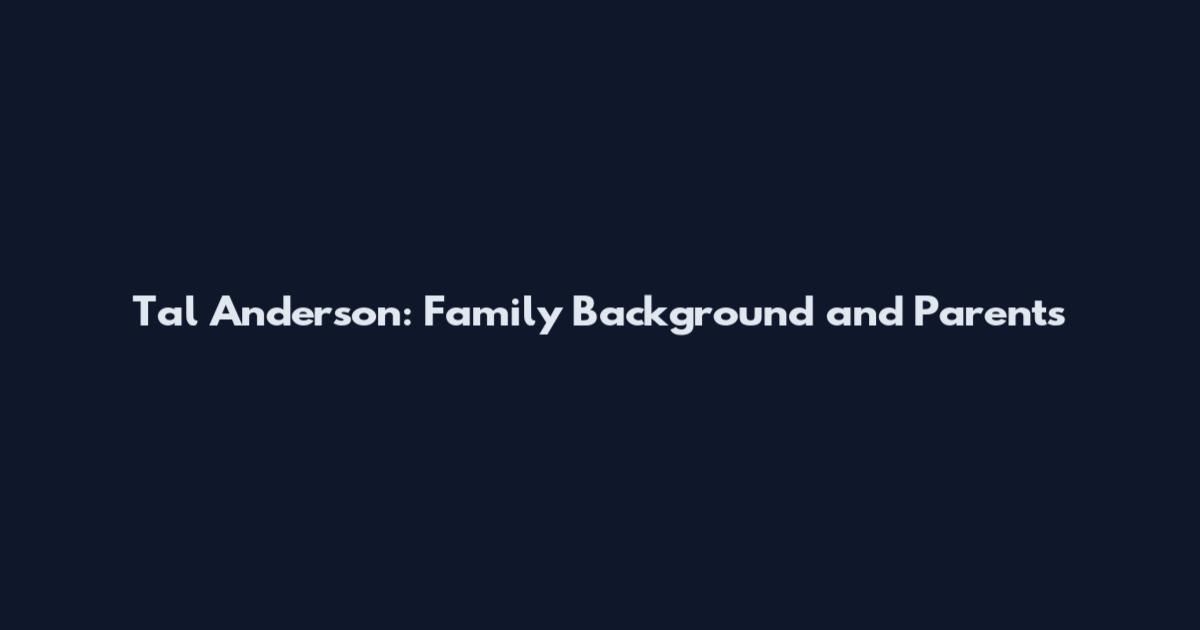 Tal Anderson: Family Background and Parents