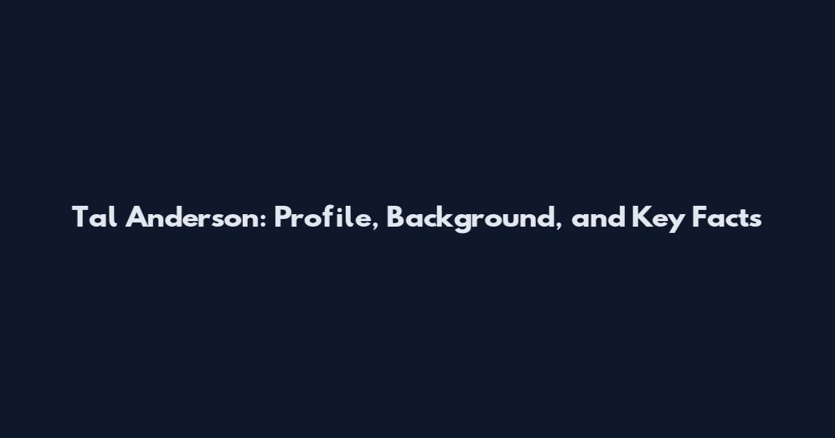 Tal Anderson: Profile, Background, and Key Facts