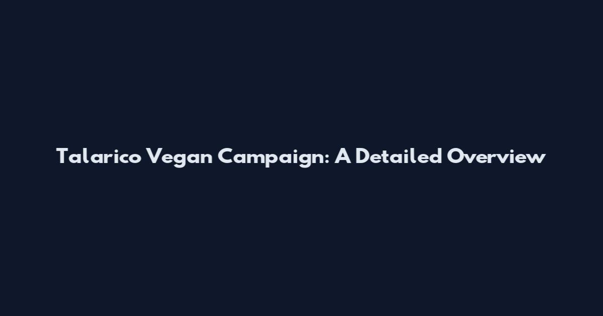 Talarico Vegan Campaign: A Detailed Overview