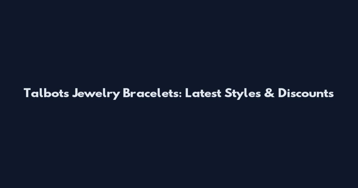 Talbots Jewelry Bracelets: Latest Styles & Discounts