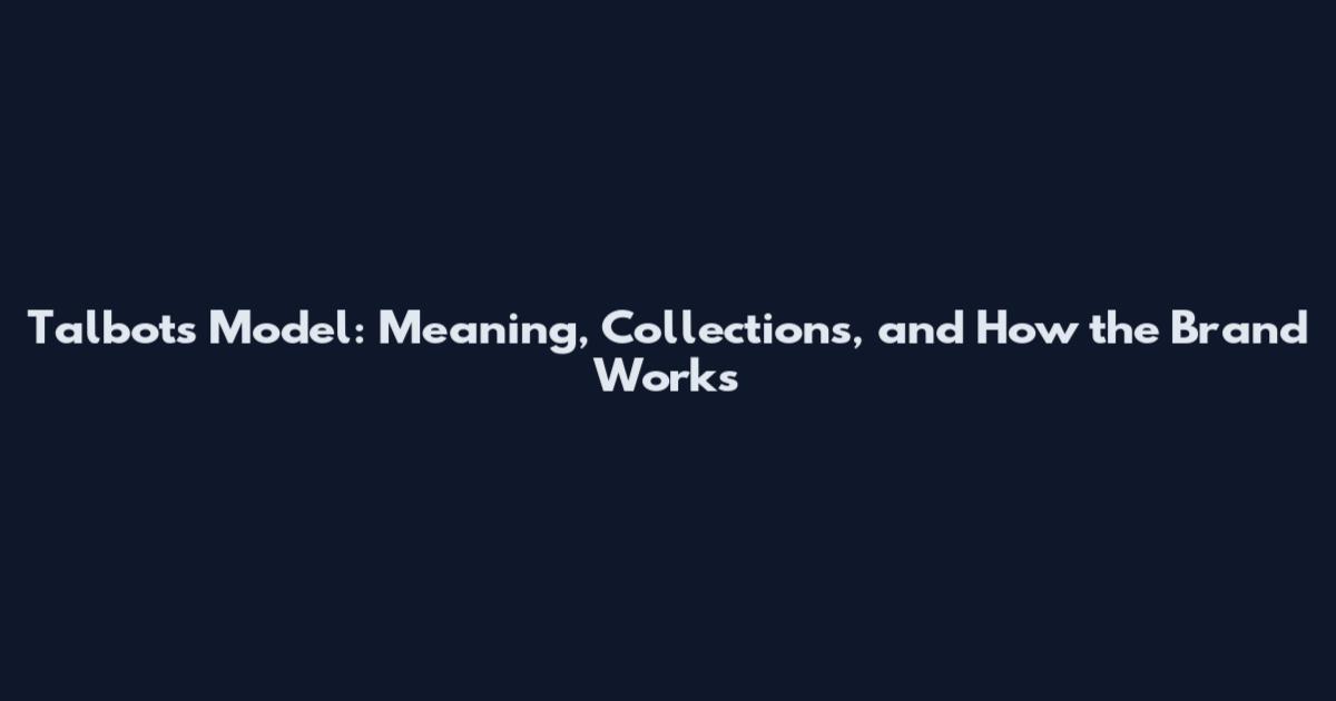 Talbots Model: Meaning, Collections, and How the Brand Works