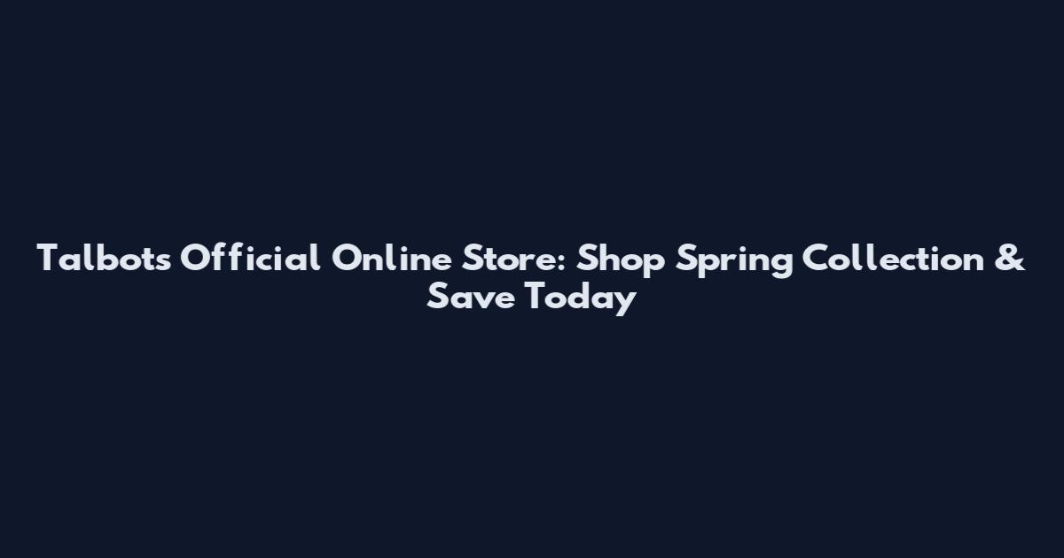 Talbots Official Online Store: Shop Spring Collection & Save Today