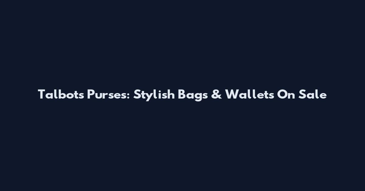 Talbots Purses: Stylish Bags & Wallets On Sale