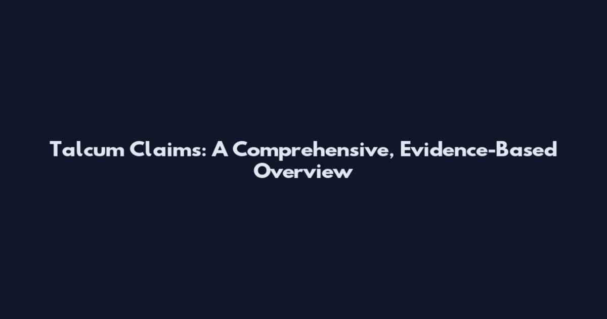 Talcum Claims: A Comprehensive, Evidence-Based Overview
