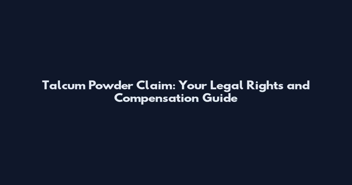 Talcum Powder Claim: Your Legal Rights and Compensation Guide