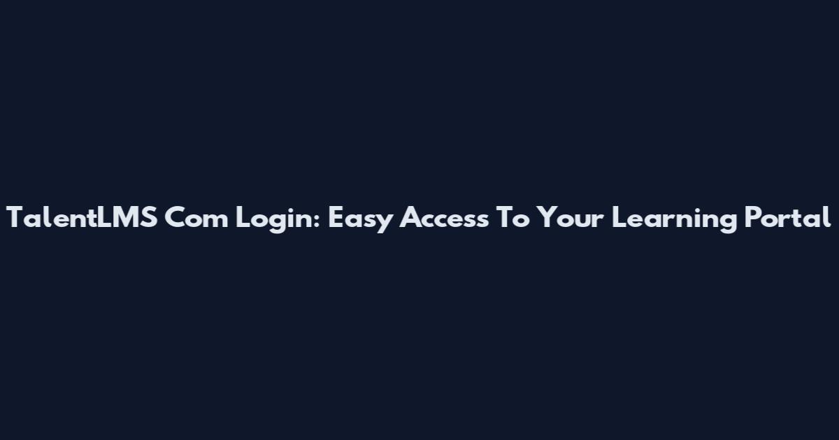 TalentLMS Com Login: Easy Access To Your Learning Portal