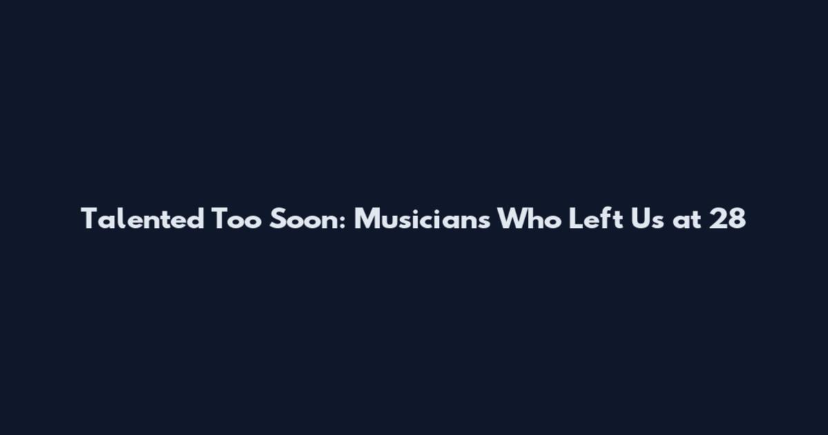 Talented Too Soon: Musicians Who Left Us at 28