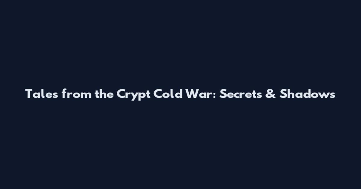 Tales from the Crypt Cold War: Secrets & Shadows