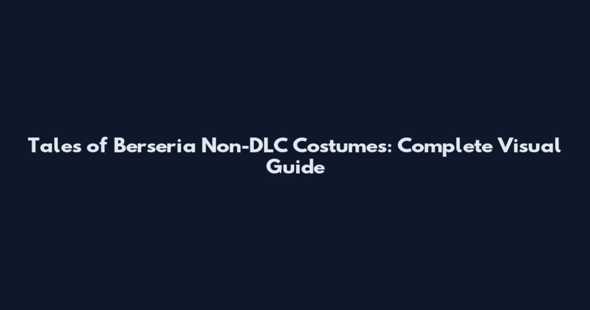 Tales of Berseria Non-DLC Costumes: Complete Visual Guide