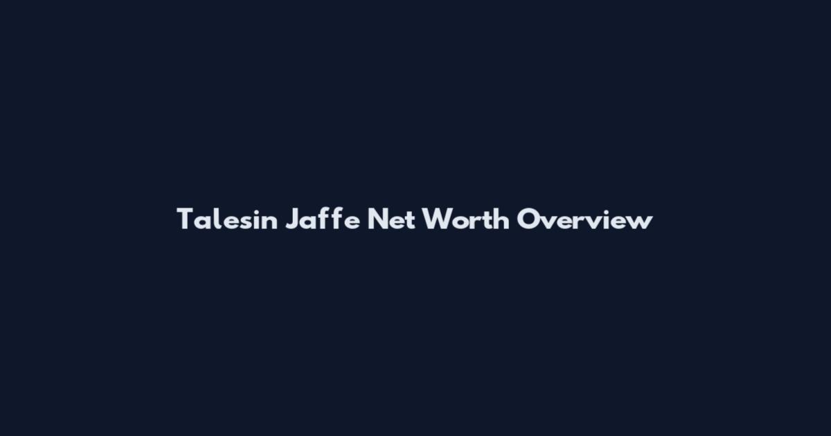 Talesin Jaffe Net Worth Overview