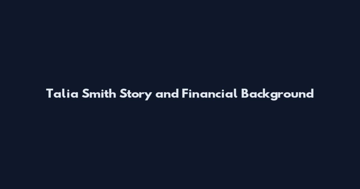 Talia Smith Story and Financial Background
