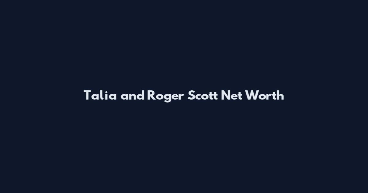 Talia and Roger Scott Net Worth