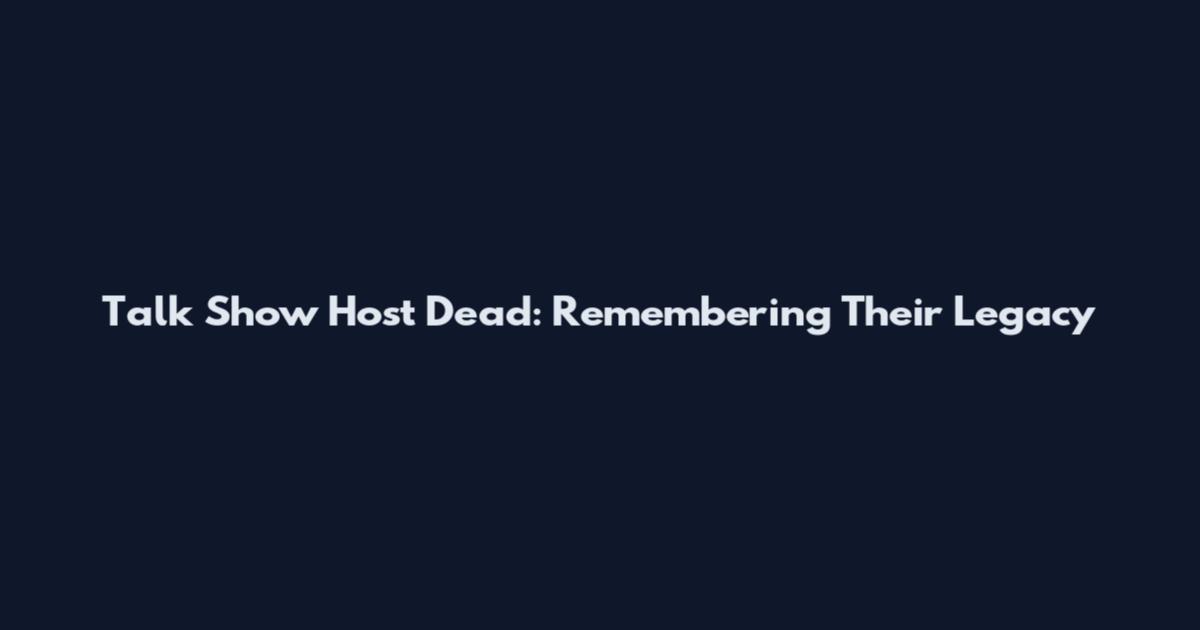 Talk Show Host Dead: Remembering Their Legacy