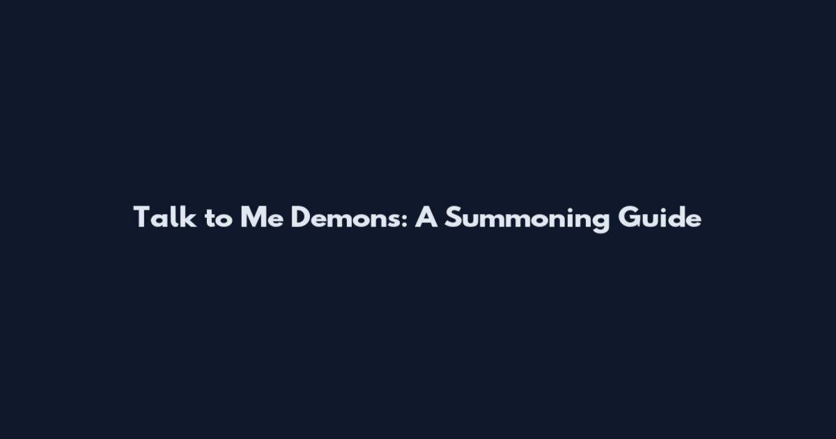 Talk to Me Demons: A Summoning Guide