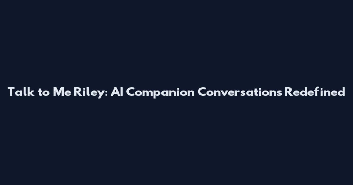 Talk to Me Riley: AI Companion Conversations Redefined
