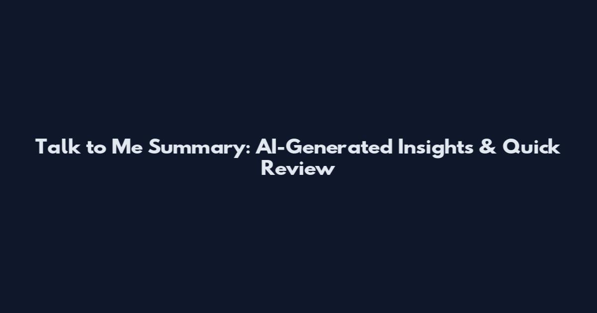 Talk to Me Summary: AI-Generated Insights & Quick Review