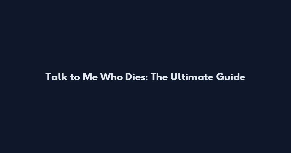 Talk to Me Who Dies: The Ultimate Guide