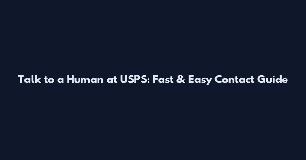 Talk to a Human at USPS: Fast & Easy Contact Guide
