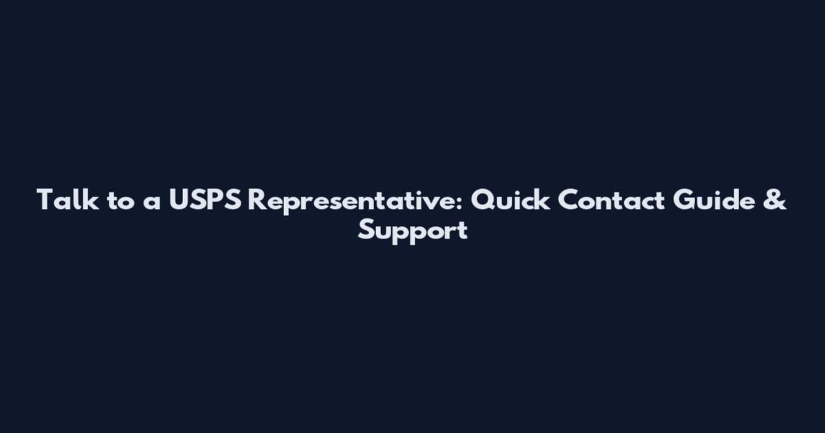 Talk to a USPS Representative: Quick Contact Guide & Support