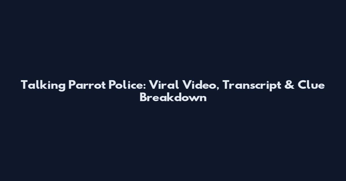 Talking Parrot Police: Viral Video, Transcript & Clue Breakdown