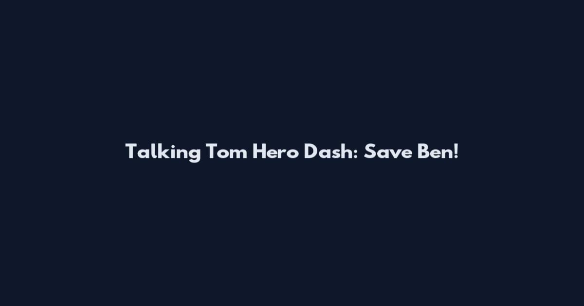 Talking Tom Hero Dash: Save Ben!