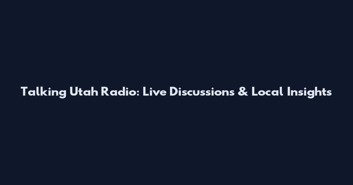 Talking Utah Radio: Live Discussions & Local Insights