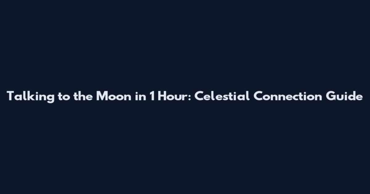 Talking to the Moon in 1 Hour: Celestial Connection Guide