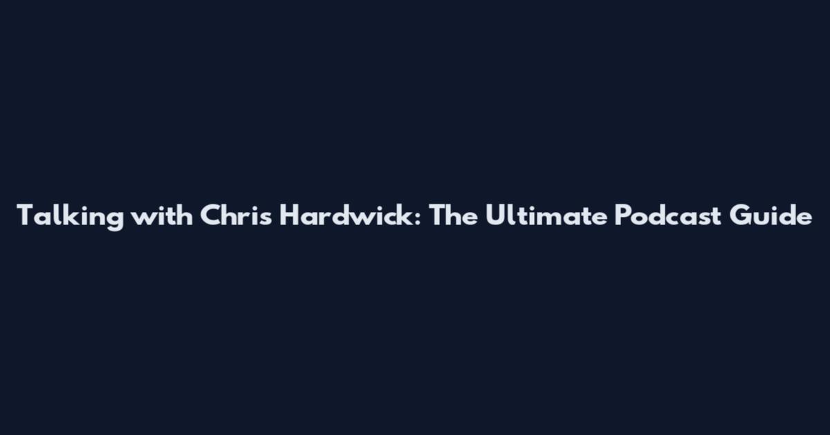 Talking with Chris Hardwick: The Ultimate Podcast Guide