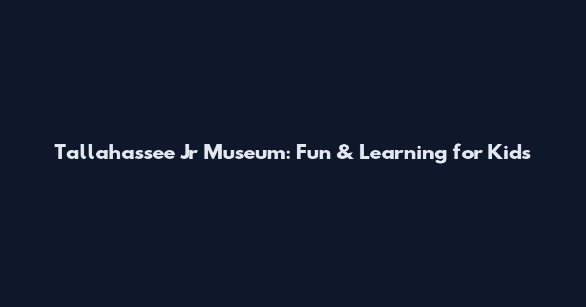 Tallahassee Jr Museum: Fun & Learning for Kids