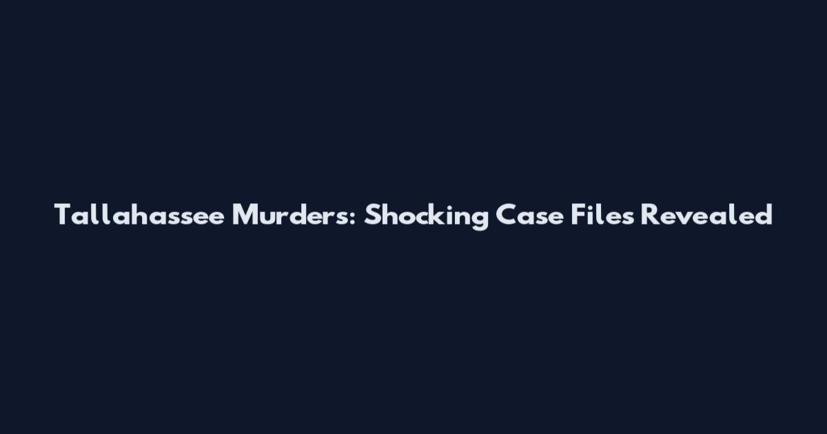 Tallahassee Murders: Shocking Case Files Revealed