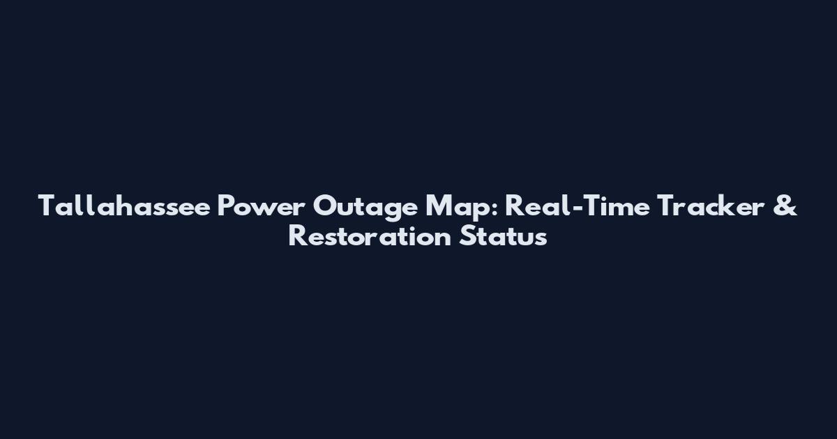 Tallahassee Power Outage Map: Real-Time Tracker & Restoration Status
