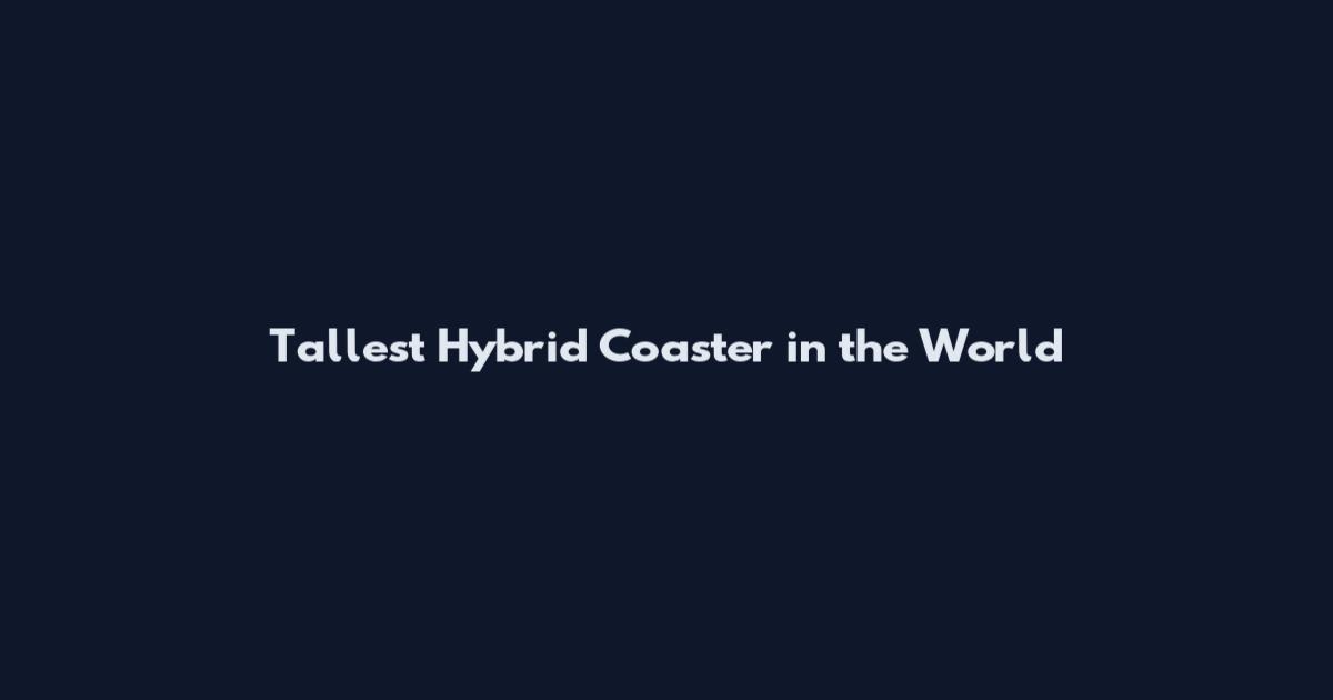 Tallest Hybrid Coaster in the World