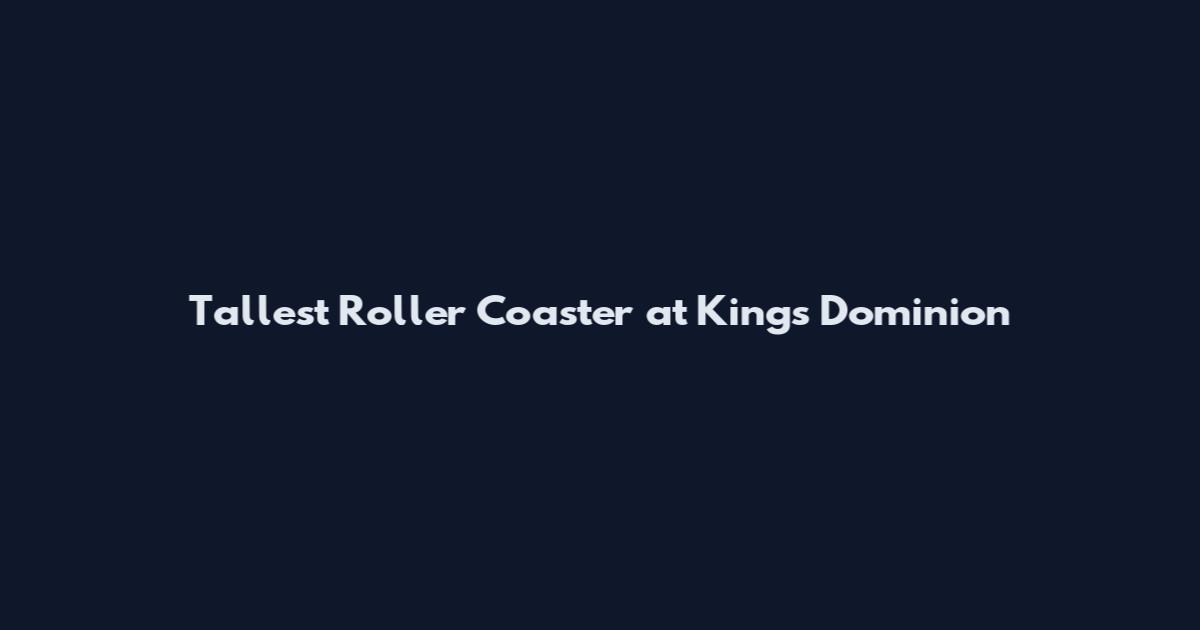 Tallest Roller Coaster at Kings Dominion