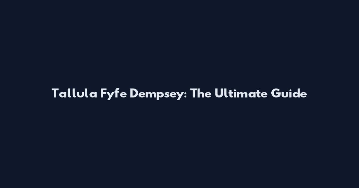 Tallula Fyfe Dempsey: The Ultimate Guide