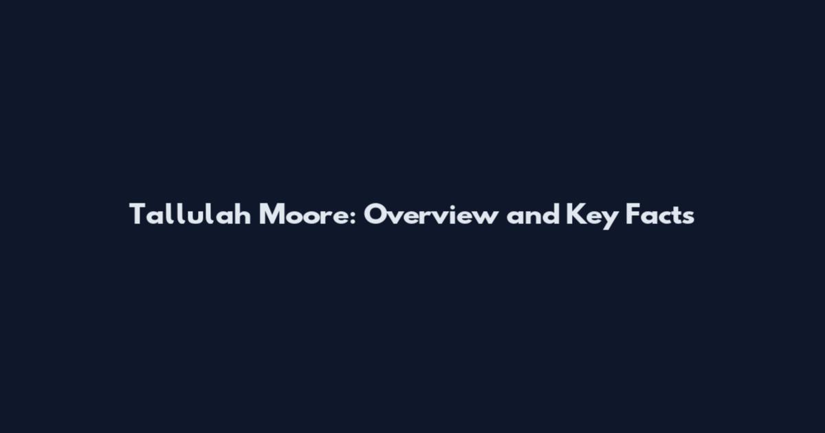 Tallulah Moore: Overview and Key Facts