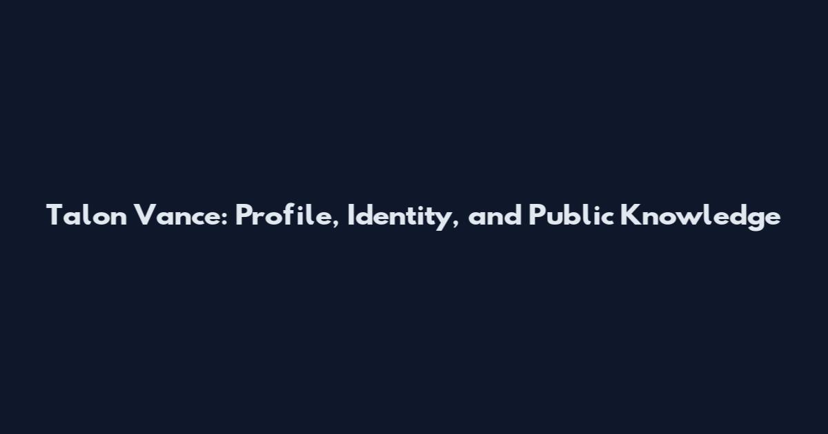 Talon Vance: Profile, Identity, and Public Knowledge