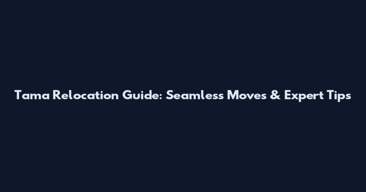 Tama Relocation Guide: Seamless Moves & Expert Tips