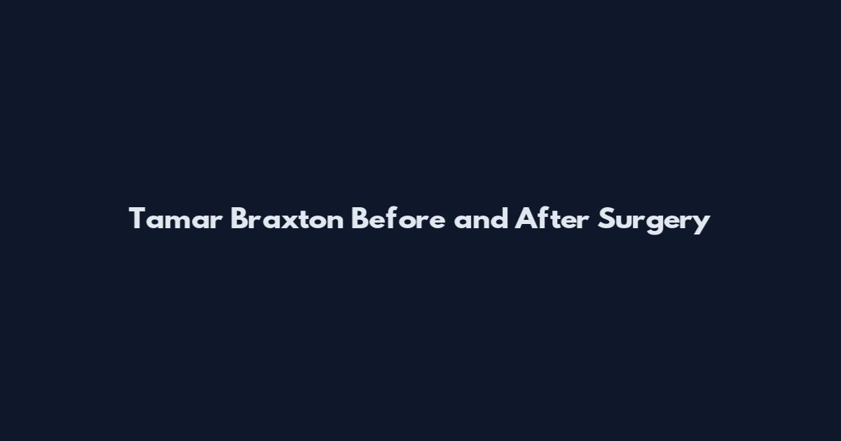 Tamar Braxton Before and After Surgery