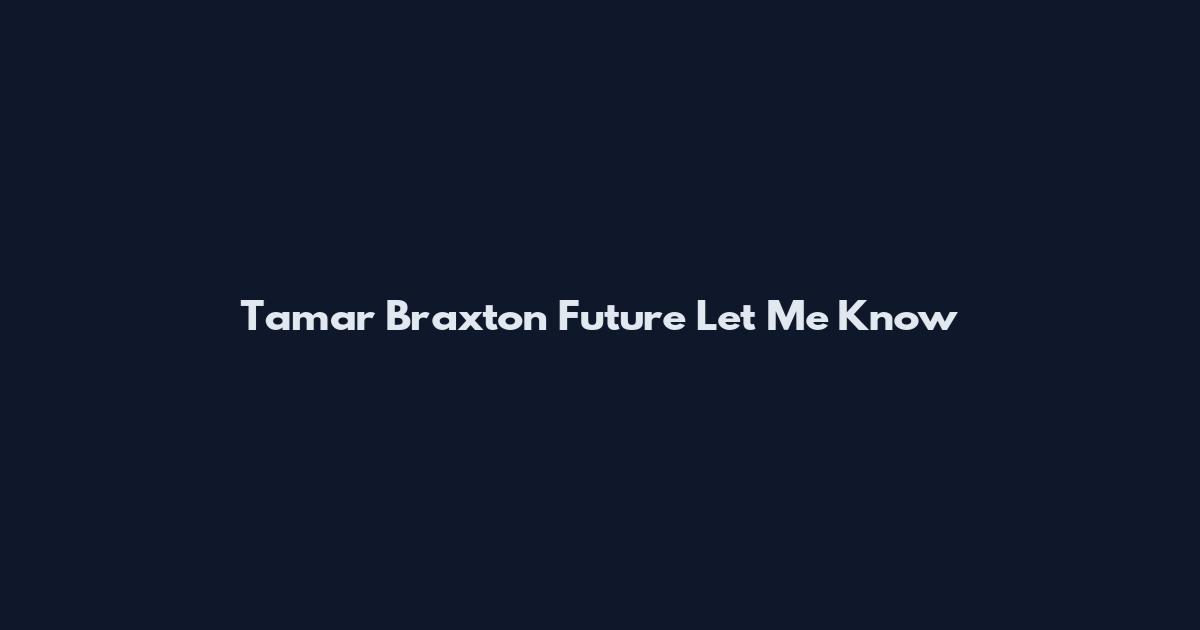 Tamar Braxton Future Let Me Know