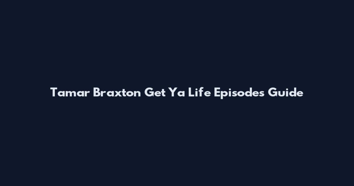 Tamar Braxton Get Ya Life Episodes Guide