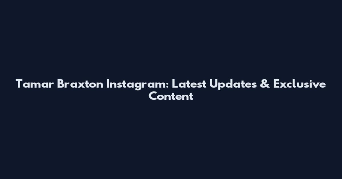 Tamar Braxton Instagram: Latest Updates & Exclusive Content