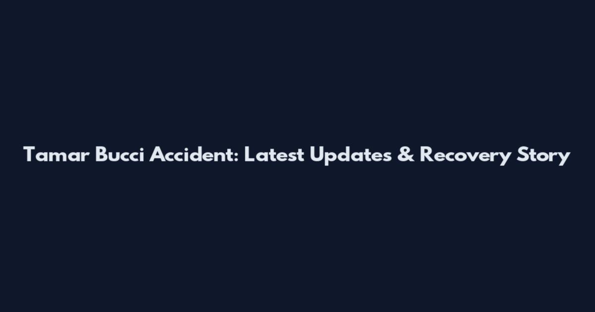 Tamar Bucci Accident: Latest Updates & Recovery Story