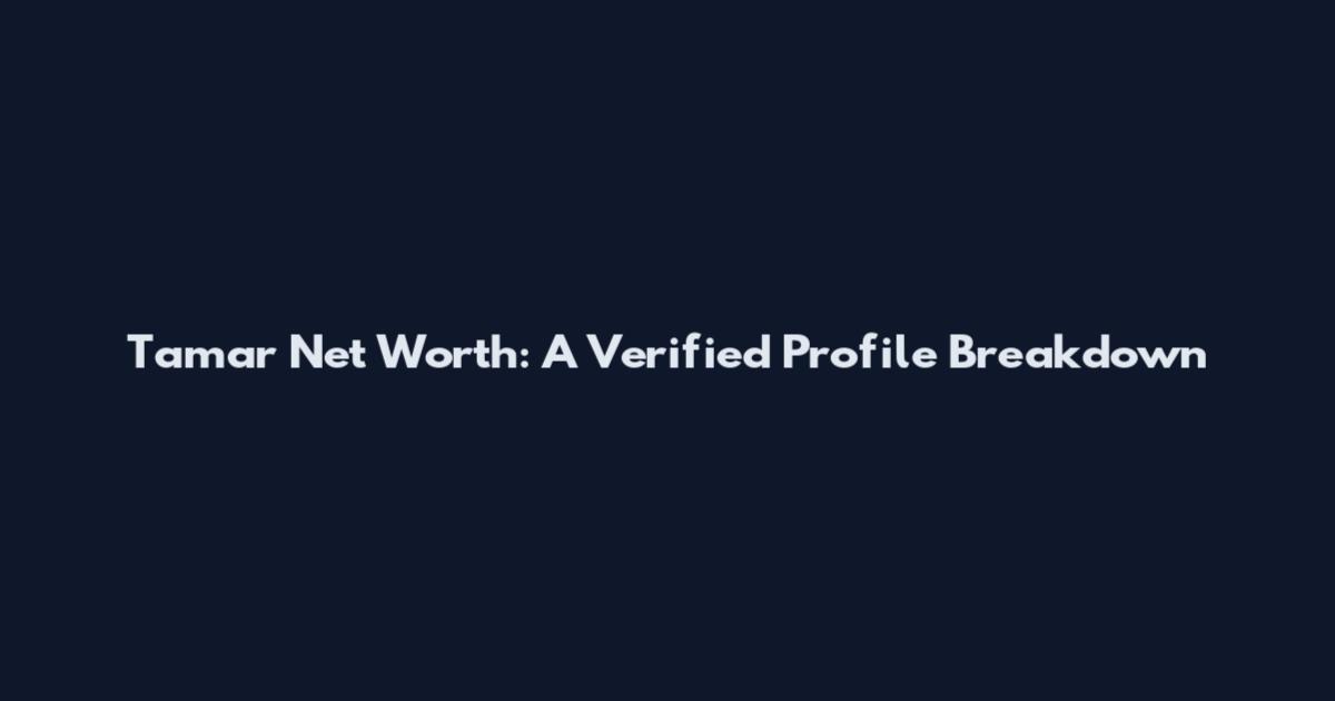 Tamar Net Worth: A Verified Profile Breakdown