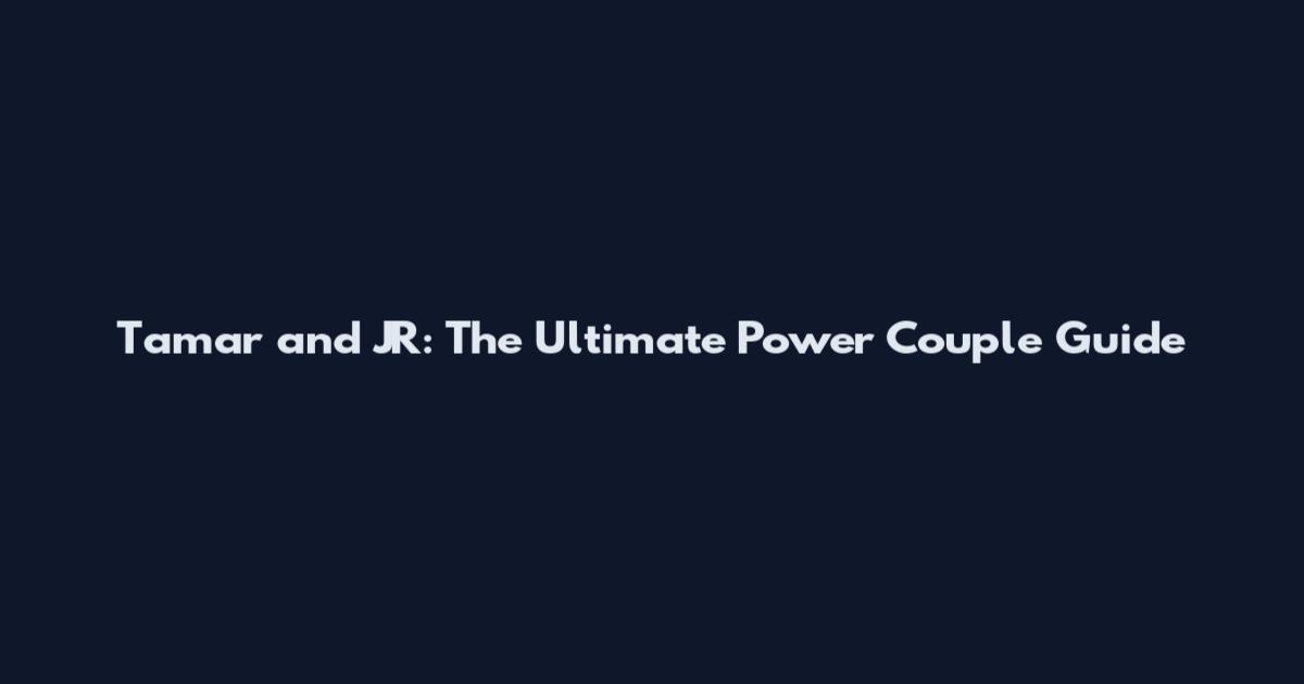 Tamar and JR: The Ultimate Power Couple Guide