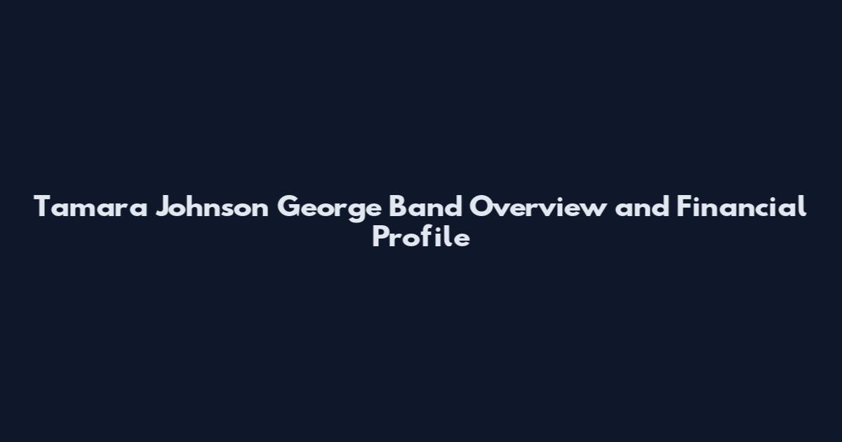 Tamara Johnson George Band Overview and Financial Profile