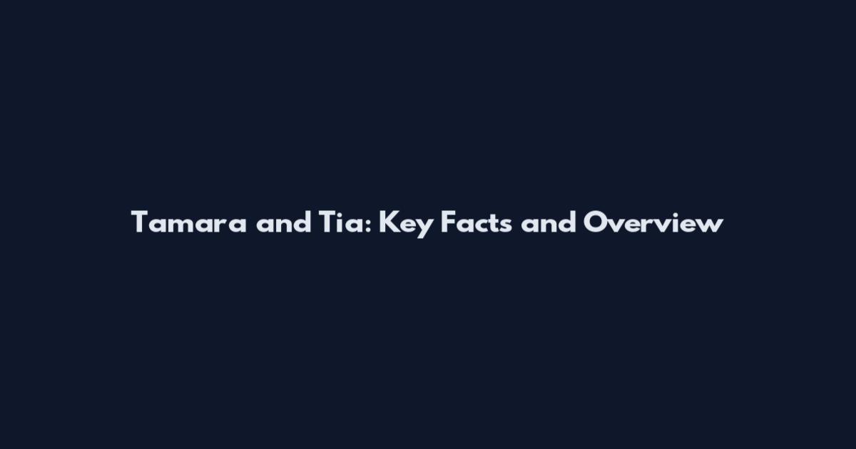 Tamara and Tia: Key Facts and Overview